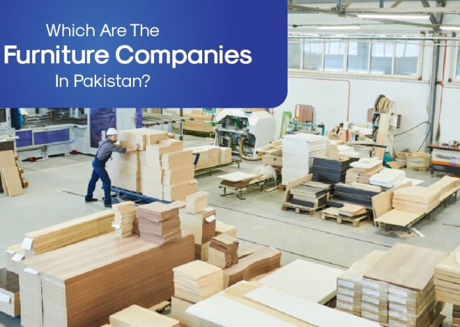 Which Are The Top Furniture Companies In Pakistan?